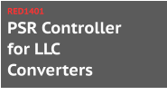 PSR Controller for LLC Converters RED1401