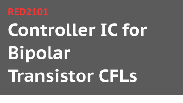 Controller IC for Bipolar Transistor CFLs RED2101
