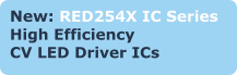 New: RED254X IC Series  High Efficiency  CV LED Driver ICs