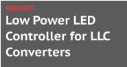 Low Power LED Controller for LLC Converters RED2402